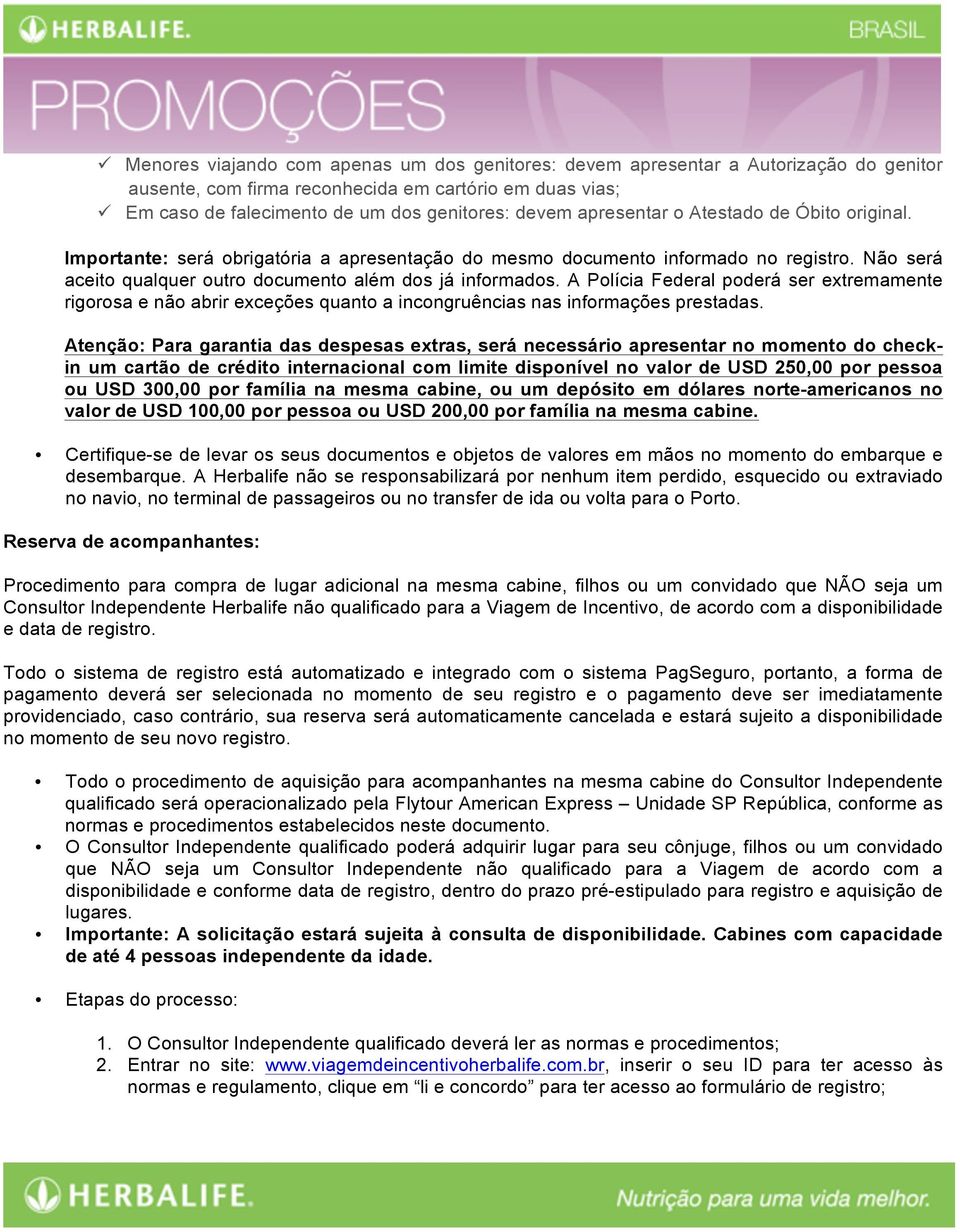 Não será aceito qualquer outro documento além dos já informados. A Polícia Federal poderá ser extremamente rigorosa e não abrir exceções quanto a incongruências nas informações prestadas.