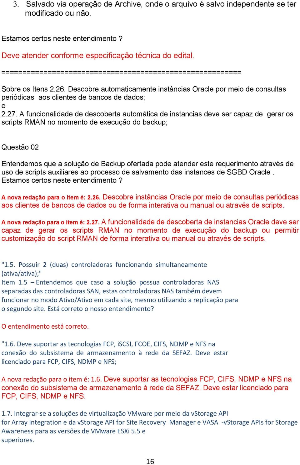 A funcionalidade de descoberta automática de instancias deve ser capaz de gerar os scripts RMAN no momento de execução do backup; Questão 02 Entendemos que a solução de Backup ofertada pode atender