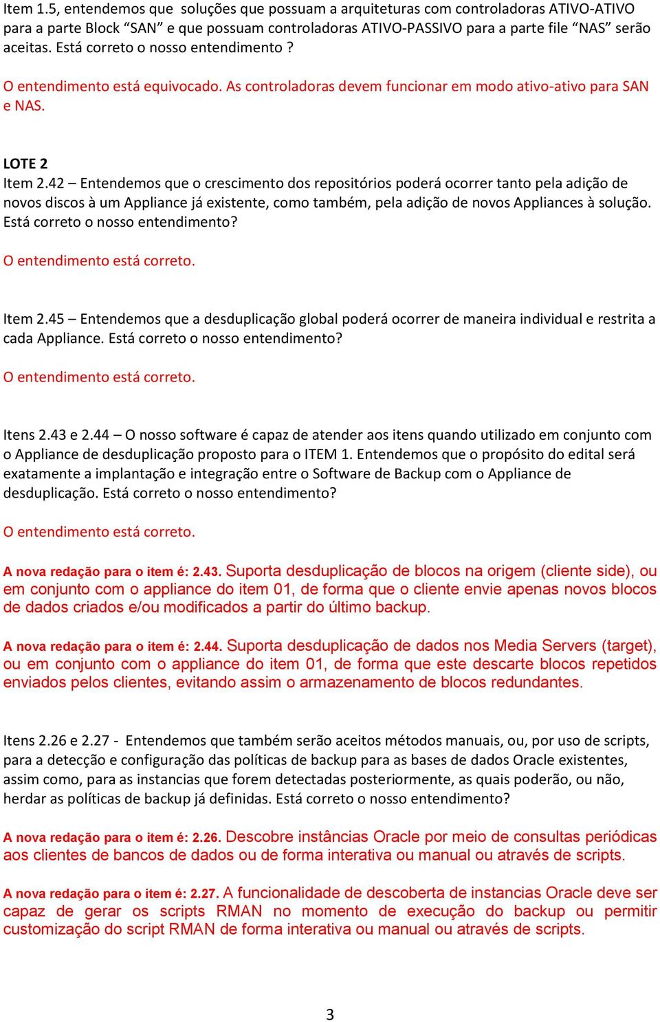 42 Entendemos que o crescimento dos repositórios poderá ocorrer tanto pela adição de novos discos à um Appliance já existente, como também, pela adição de novos Appliances à solução.