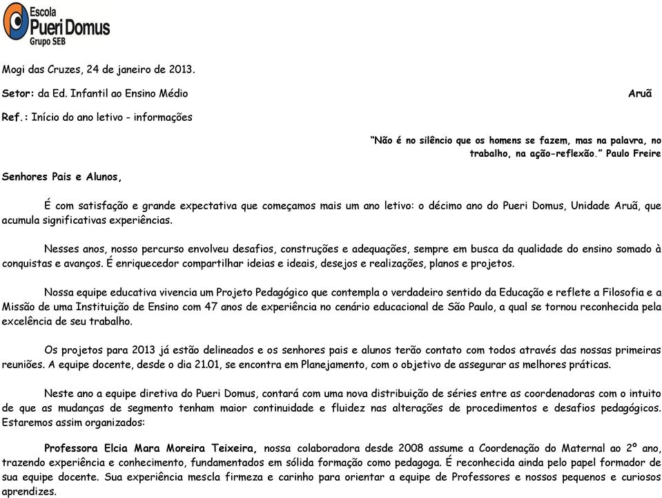 Paulo Freire Senhores Pais e Alunos, É com satisfação e grande expectativa que começamos mais um ano letivo: o décimo ano do Pueri Domus, Unidade Aruã, que acumula significativas experiências.