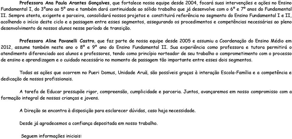 Sempre atenta, exigente e parceira, consolidará nossos projetos e constituirá referência no segmento do Ensino Fundamental I e II, acolhendo o início deste ciclo e a passagem entre esses segmentos,