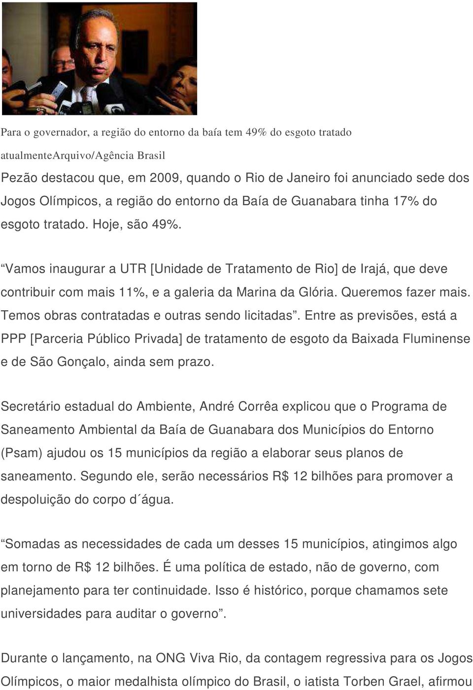 Vamos inaugurar a UTR [Unidade de Tratamento de Rio] de Irajá, que deve contribuir com mais 11%, e a galeria da Marina da Glória. Queremos fazer mais. Temos obras contratadas e outras sendo licitadas.