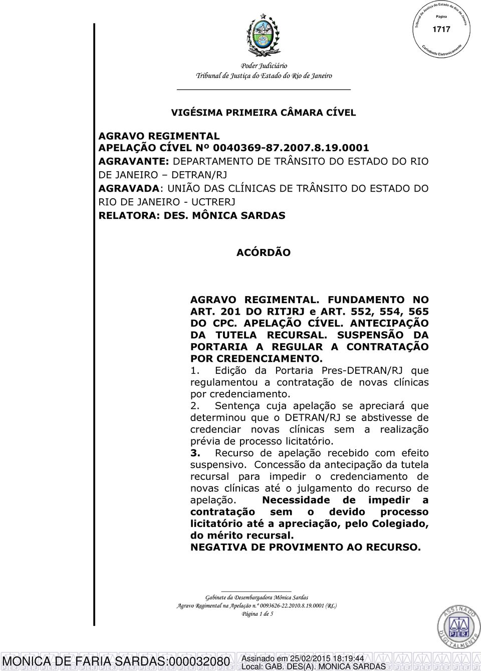 MÔNICA SARDAS ACÓRDÃO AGRAVO REGIMENTAL. FUNDAMENTO NO ART. 201 DO RITJRJ e ART. 552, 554, 565 DO CPC. APELAÇÃO CÍVEL. ANTECIPAÇÃO DA TUTELA RECURSAL.