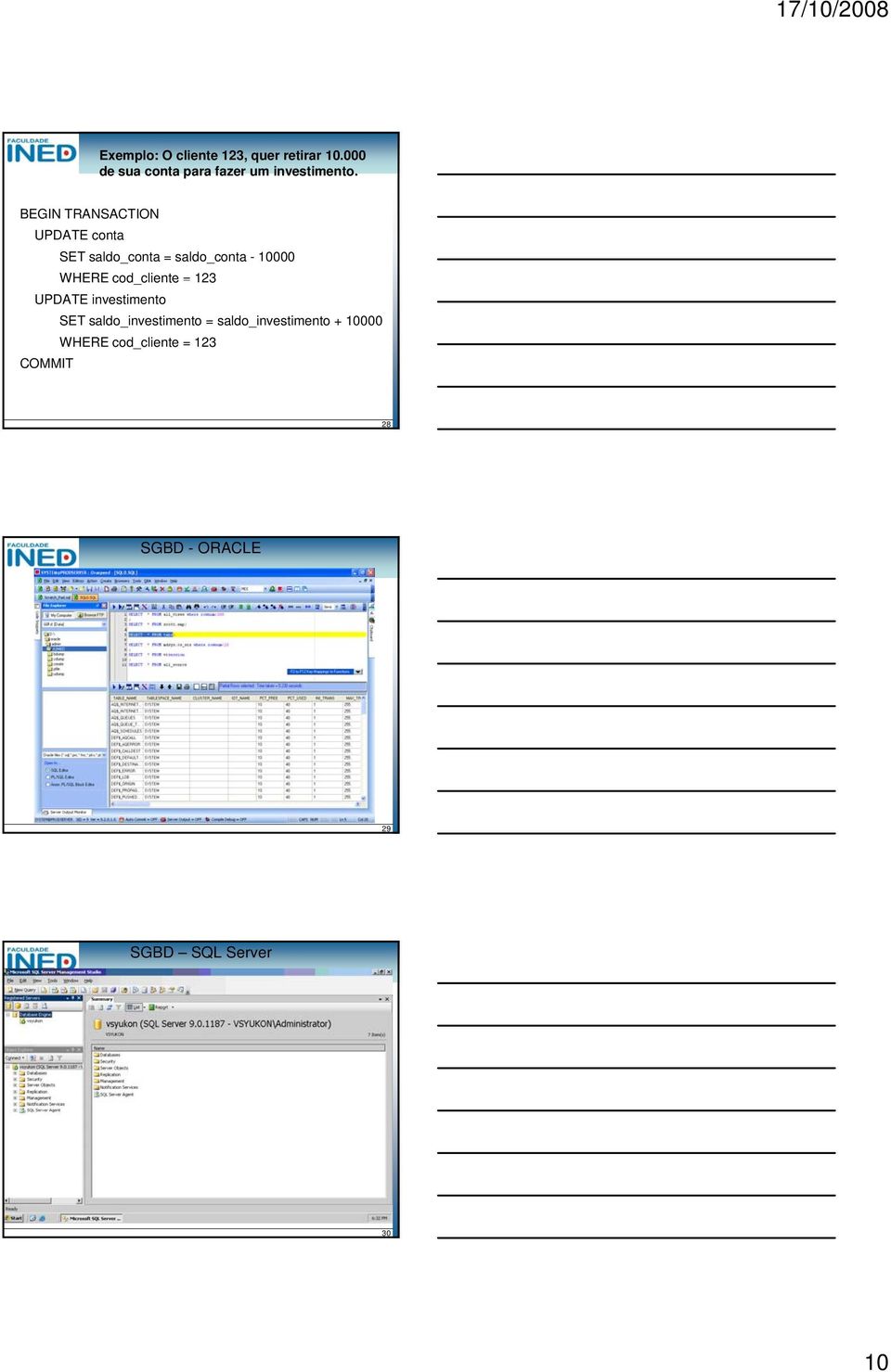 BEGIN TRANSACTION UPDATE conta SET saldo_conta = saldo_conta - 10000 WHERE