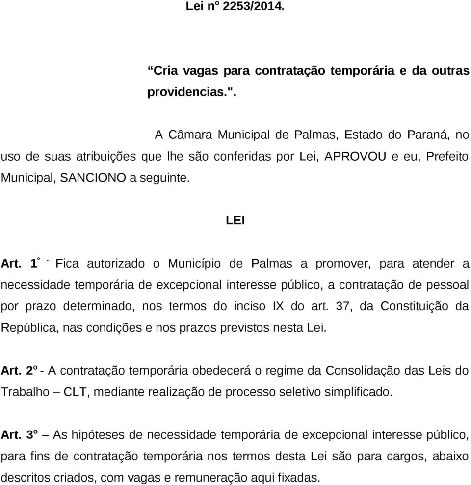 1 º - Fica autorizado o Município de Palmas a promover, para atender a necessidade temporária de excepcional interesse público, a contratação de pessoal por prazo determinado, nos termos do inciso IX
