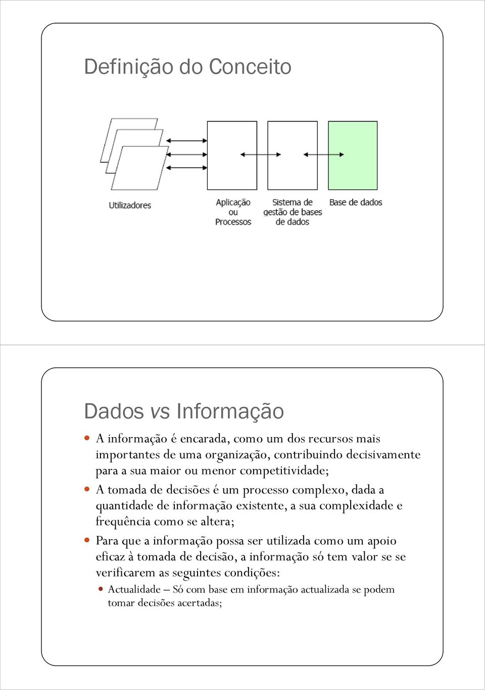 existente, a sua complexidade e frequência como se altera; Para que a informação possa ser utilizada como um apoio eficaz à tomada de