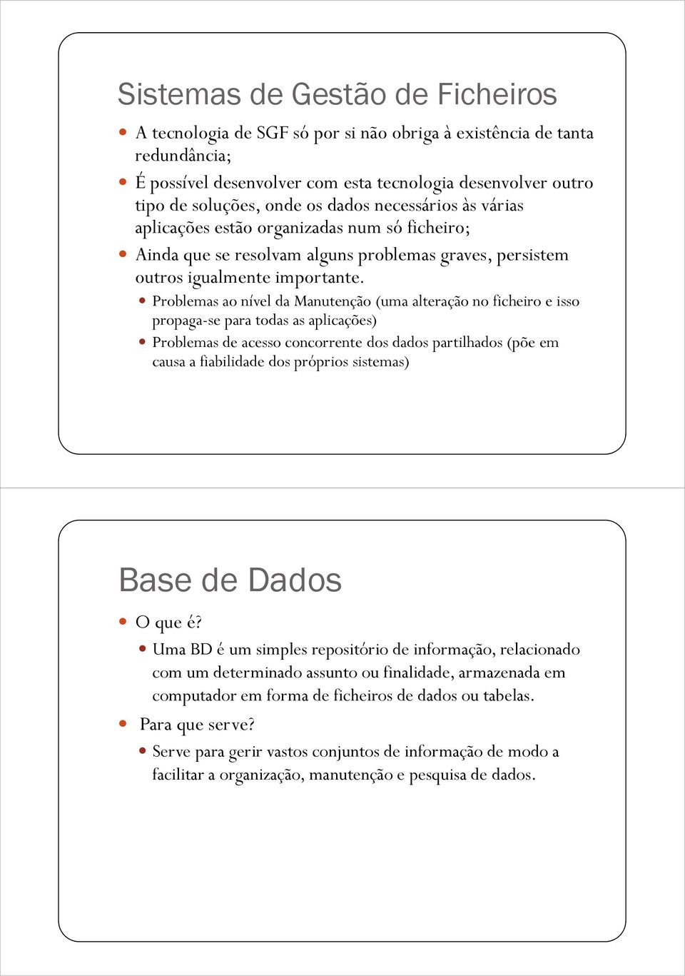 Problemas ao nível da Manutenção (uma alteração no ficheiro e isso propaga-se para todas as aplicações) Problemas de acesso concorrente dos dados partilhados (põe em causa a fiabilidade dos próprios