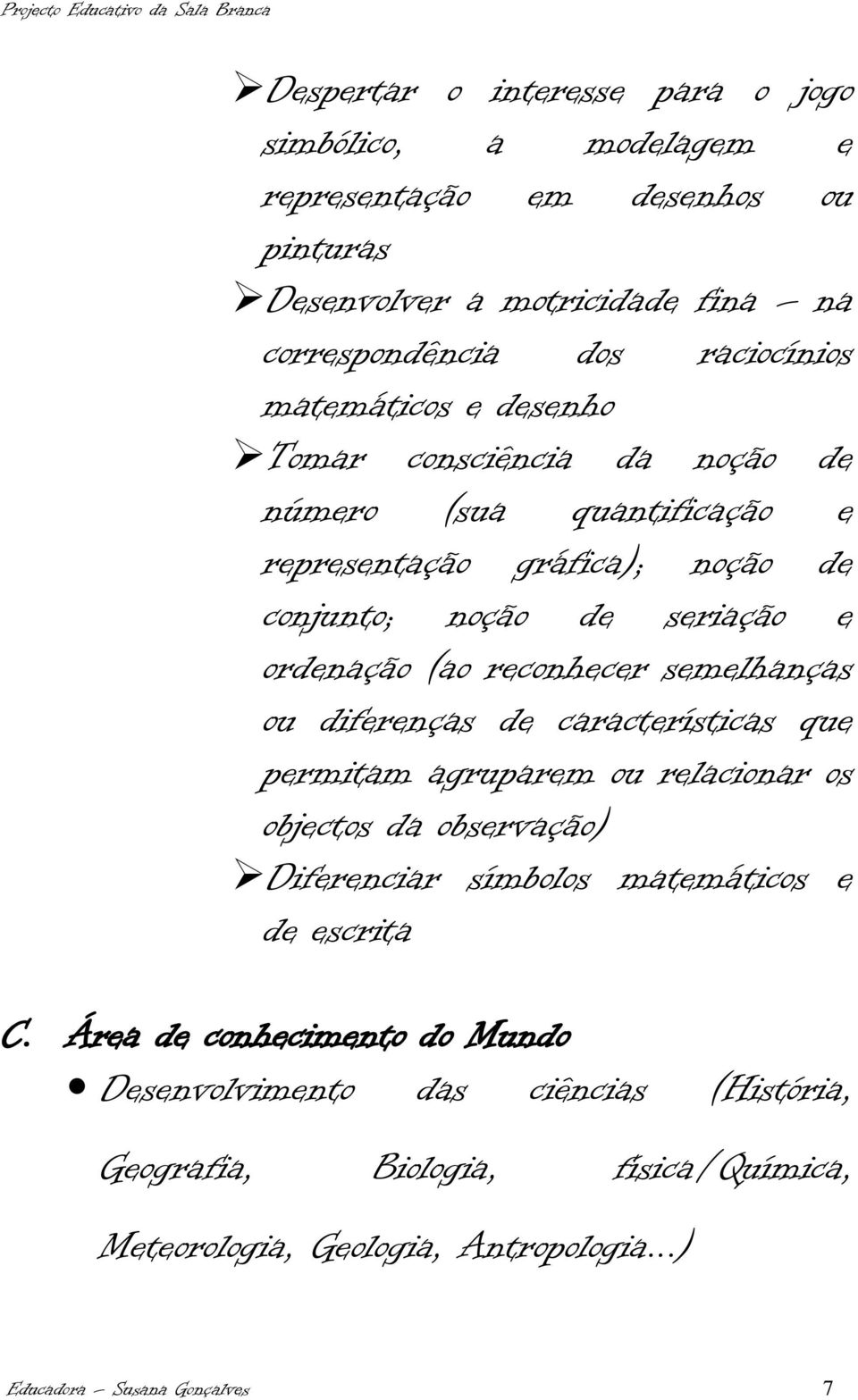 reconhecer semelhanças ou diferenças de características que permitam agruparem ou relacionar os objectos da observação) Diferenciar símbolos matemáticos e de escrita