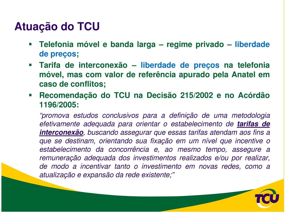 estabelecimento de tarifas de interconexão, buscando assegurar que essas tarifas atendam aos fins a que se destinam, orientando sua fixação em um nível que incentive o estabelecimento da