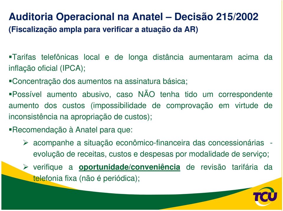 (impossibilidade de comprovação em virtude de inconsistência na apropriação de custos); Recomendação à Anatel para que: acompanhe a situação econômico-financeira das