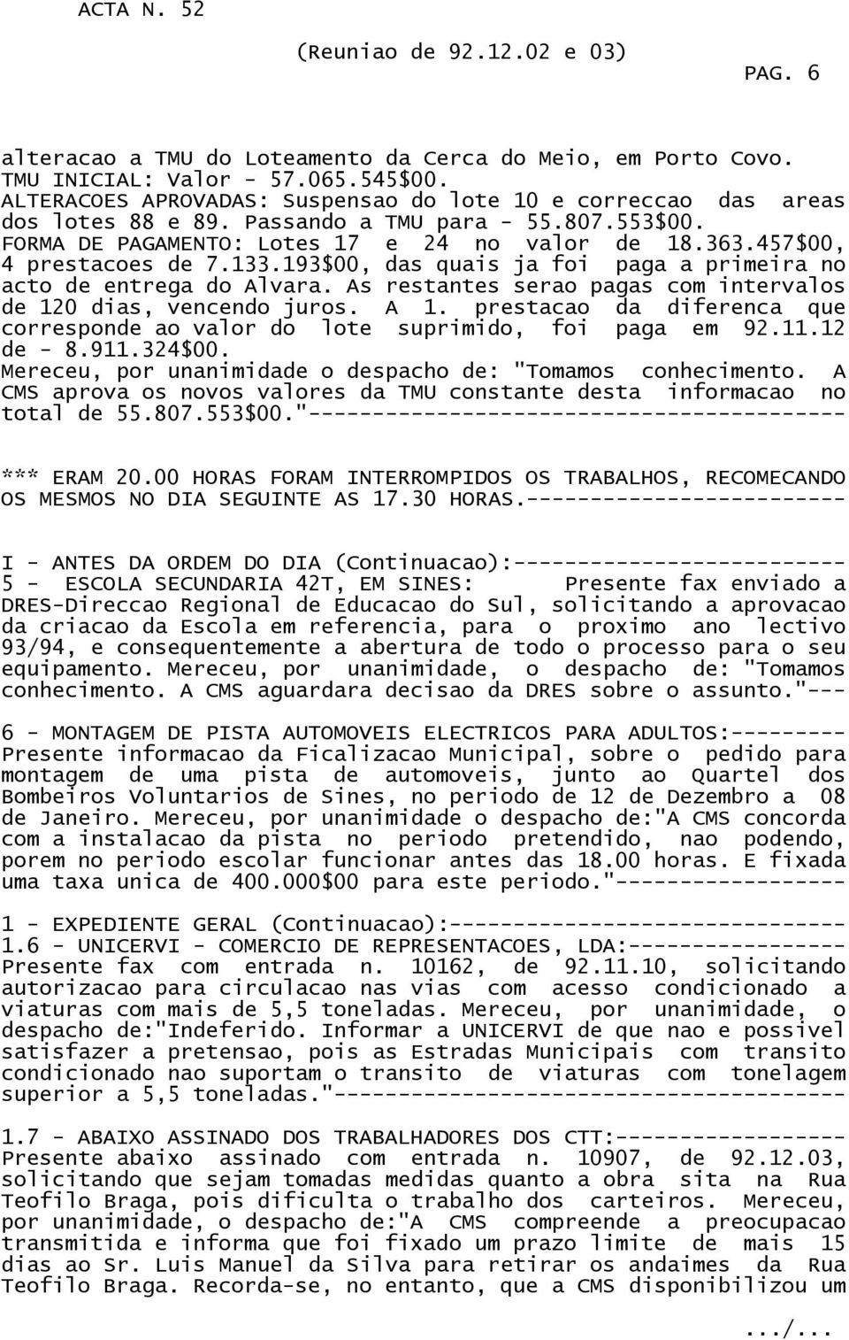 As restantes serao pagas com intervalos de 120 dias, vencendo juros. A 1. prestacao da diferenca que corresponde ao valor do lote suprimido, foi paga em 92.11.12 de - 8.911.324$00.