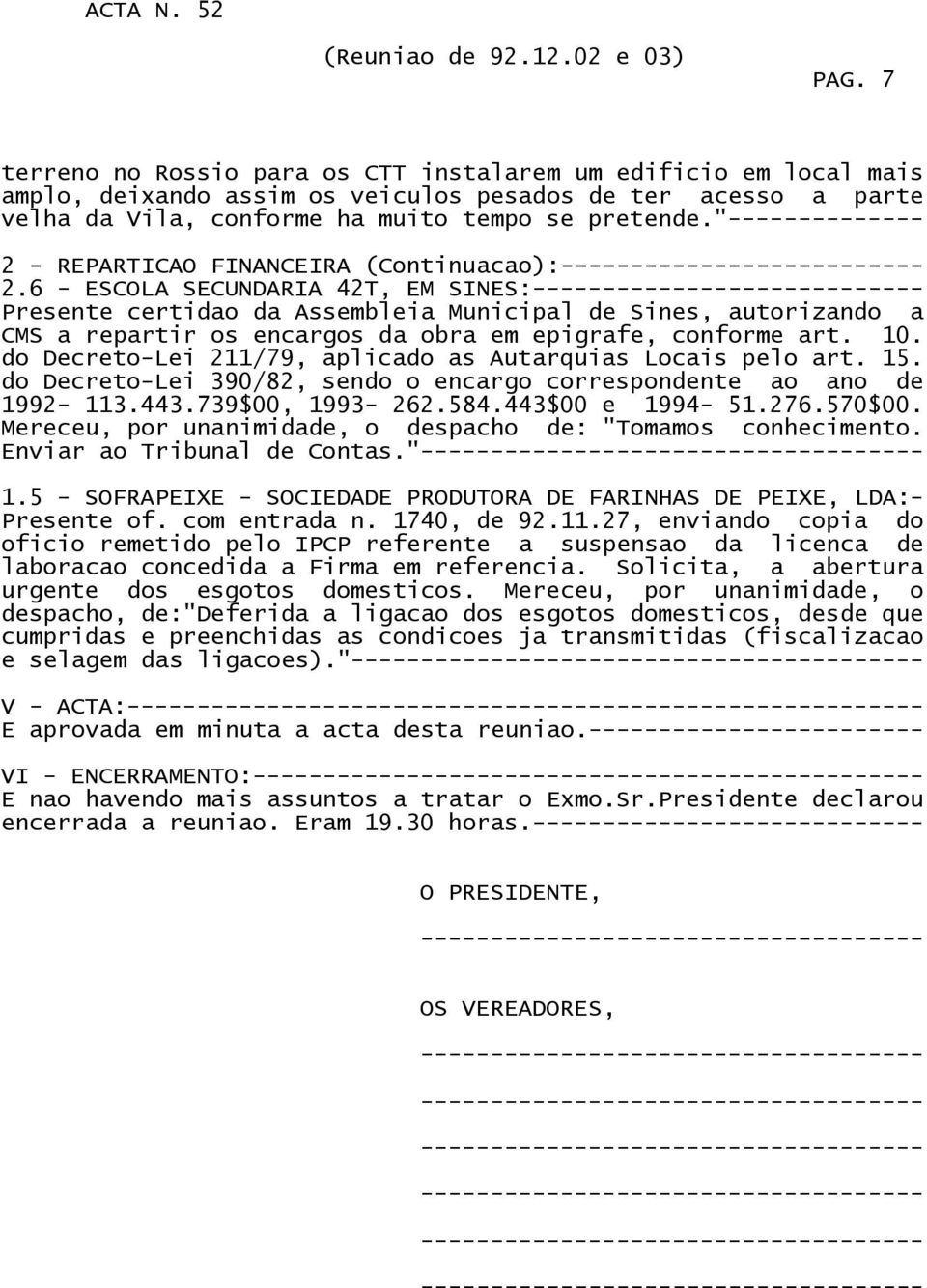 6 - ESCOLA SECUNDARIA 42T, EM SINES:---------------------------- Presente certidao da Assembleia Municipal de Sines, autorizando a CMS a repartir os encargos da obra em epigrafe, conforme art. 10.