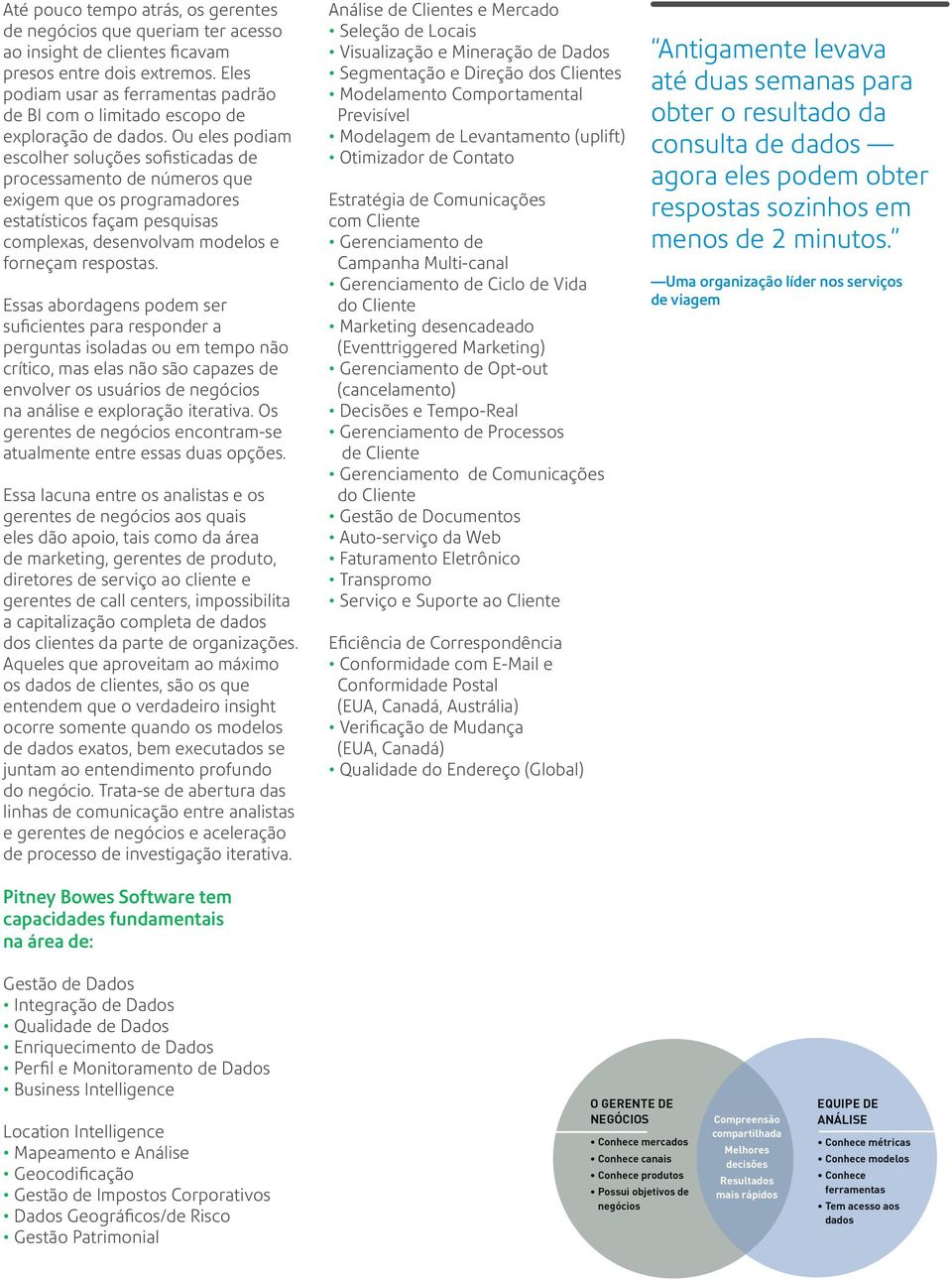 Ou eles podiam escolher soluções sofisticadas de processamento de números que exigem que os programadores estatísticos façam pesquisas complexas, desenvolvam modelos e forneçam respostas.