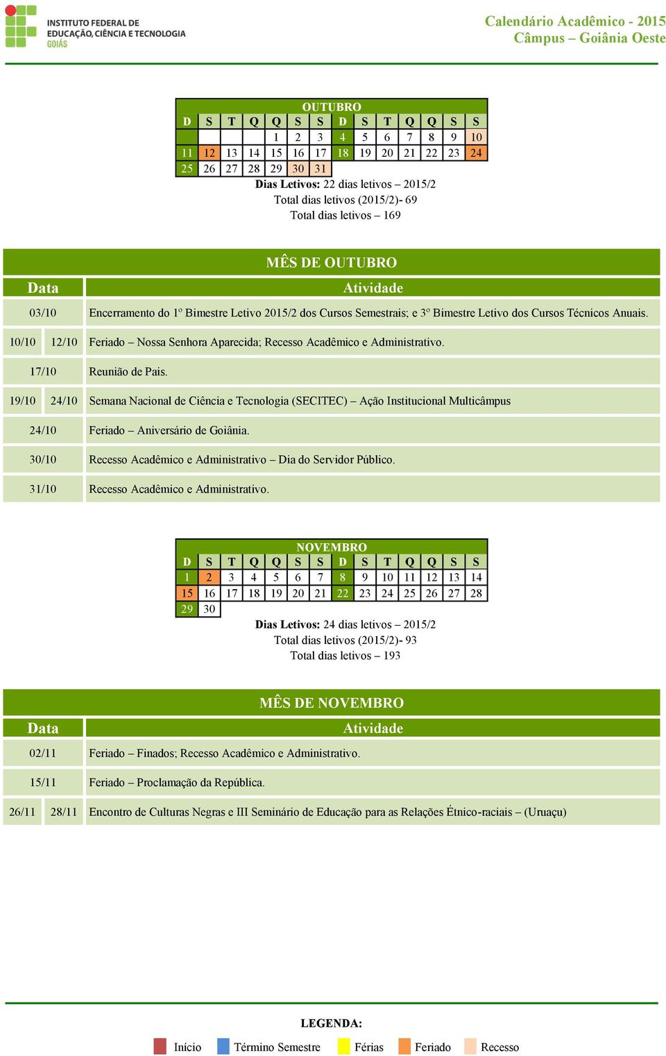 17/10 Reunião de Pais. 19/10 24/10 Semana Nacional de Ciência e Tecnologia (SECITEC) Ação Institucional Multicâmpus 24/10 Feriado Aniversário de Goiânia.