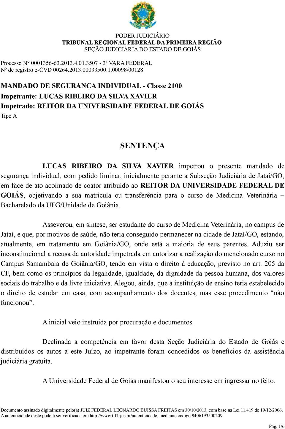 GOIÁS, objetivando a sua matrícula ou transferência para o curso de Medicina Veterinária Bacharelado da UFG/Unidade de Goiânia.