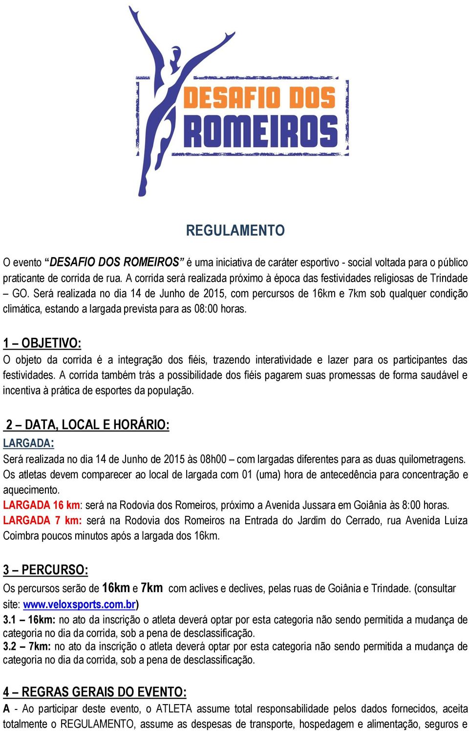 Será realizada no dia 14 de Junho de 2015, com percursos de 16km e 7km sob qualquer condição climática, estando a largada prevista para as 08:00 horas.