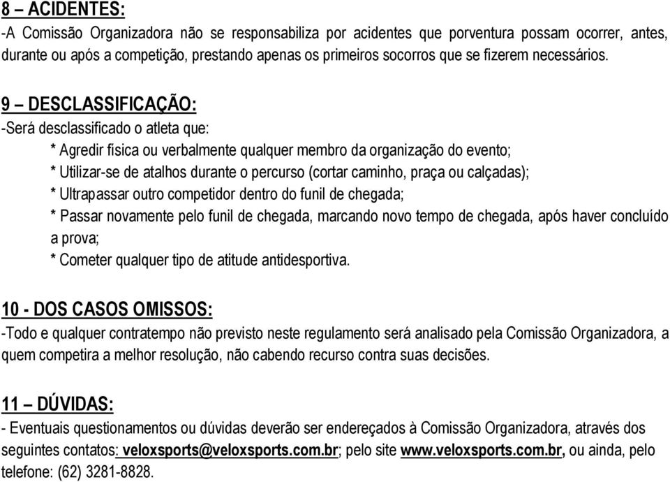 9 DESCLASSIFICAÇÃO: -Será desclassificado o atleta que: * Agredir física ou verbalmente qualquer membro da organização do evento; * Utilizar-se de atalhos durante o percurso (cortar caminho, praça ou