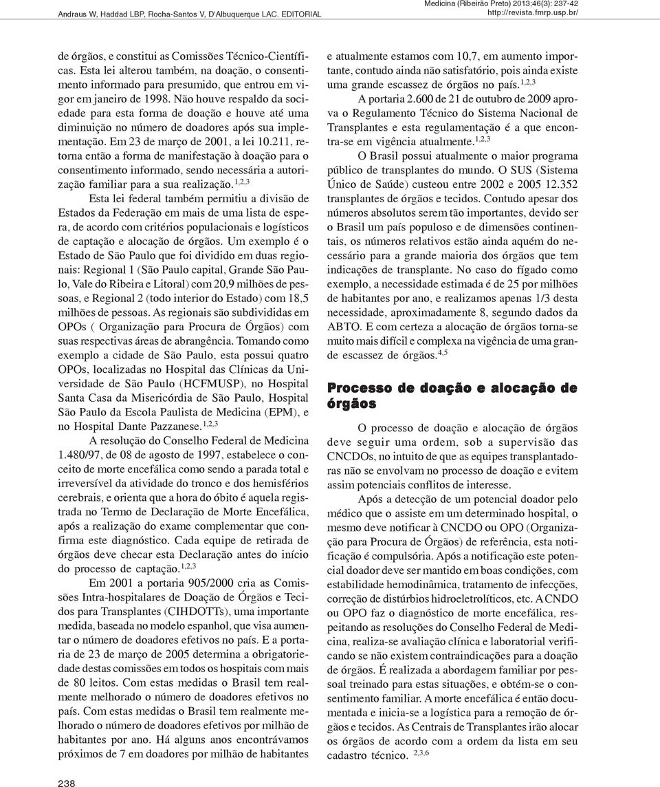 Não houve respaldo da sociedade para esta forma de doação e houve até uma diminuição no número de doadores após sua implementação. Em 23 de março de 2001, a lei 10.