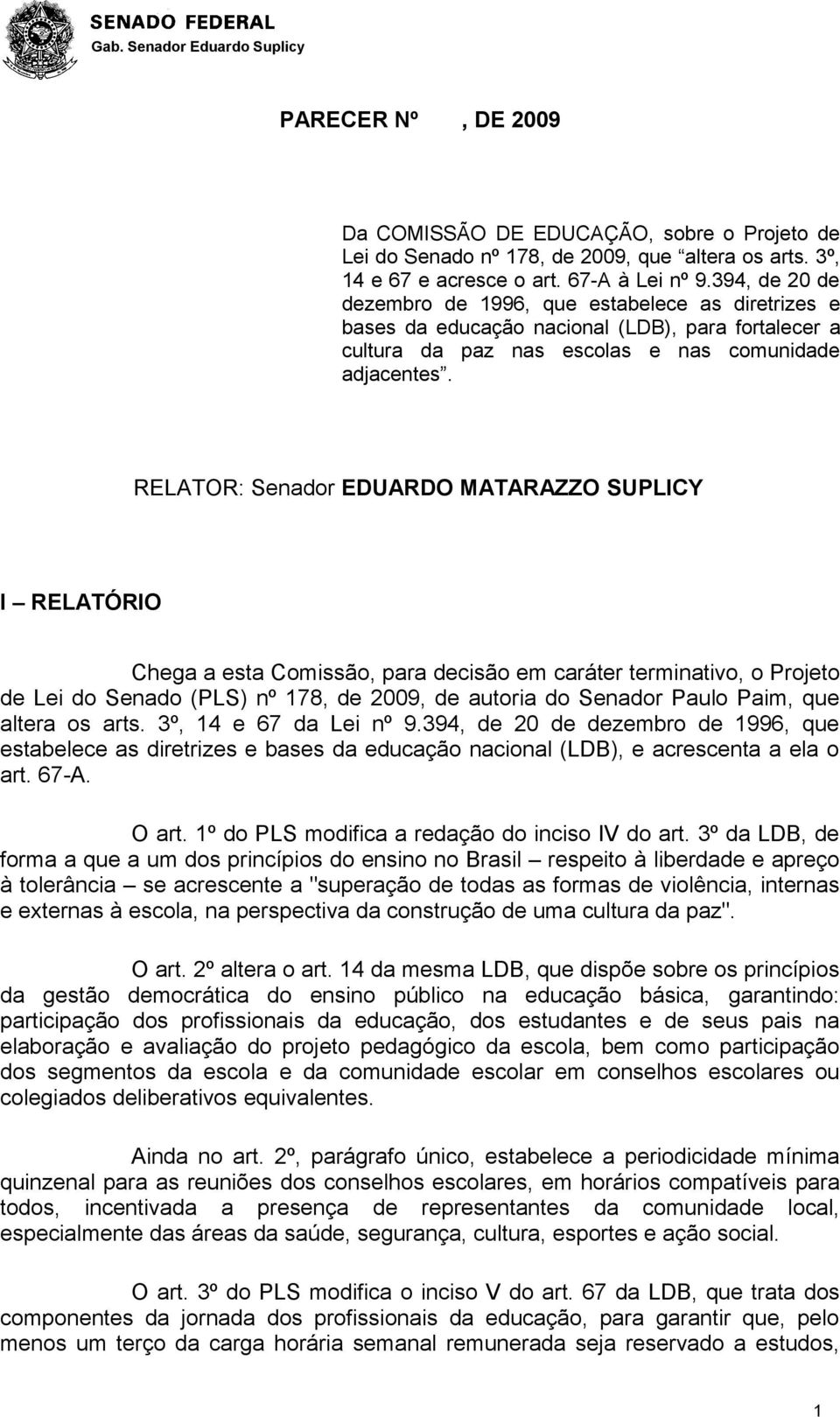 RELATOR: Senador EDUARDO MATARAZZO SUPLICY I RELATÓRIO Chega a esta Comissão, para decisão em caráter terminativo, o Projeto de Lei do Senado (PLS) nº 178, de 2009, de autoria do Senador Paulo Paim,