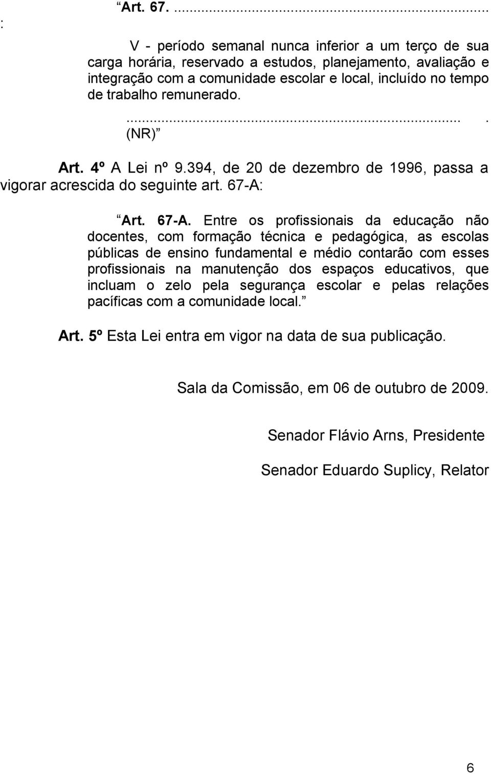 remunerado..... (NR) Art. 4º A Lei nº 9.394, de 20 de dezembro de 1996, passa a vigorar acrescida do seguinte art. 67-A: