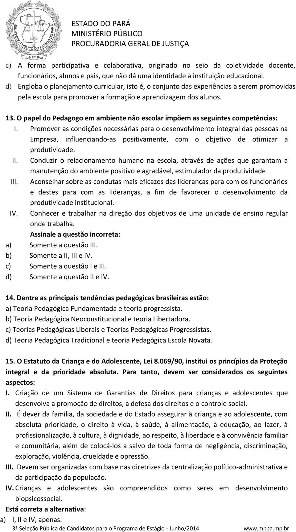 O papel do Pedagogo em ambiente não escolar impõem as seguintes competências: I.