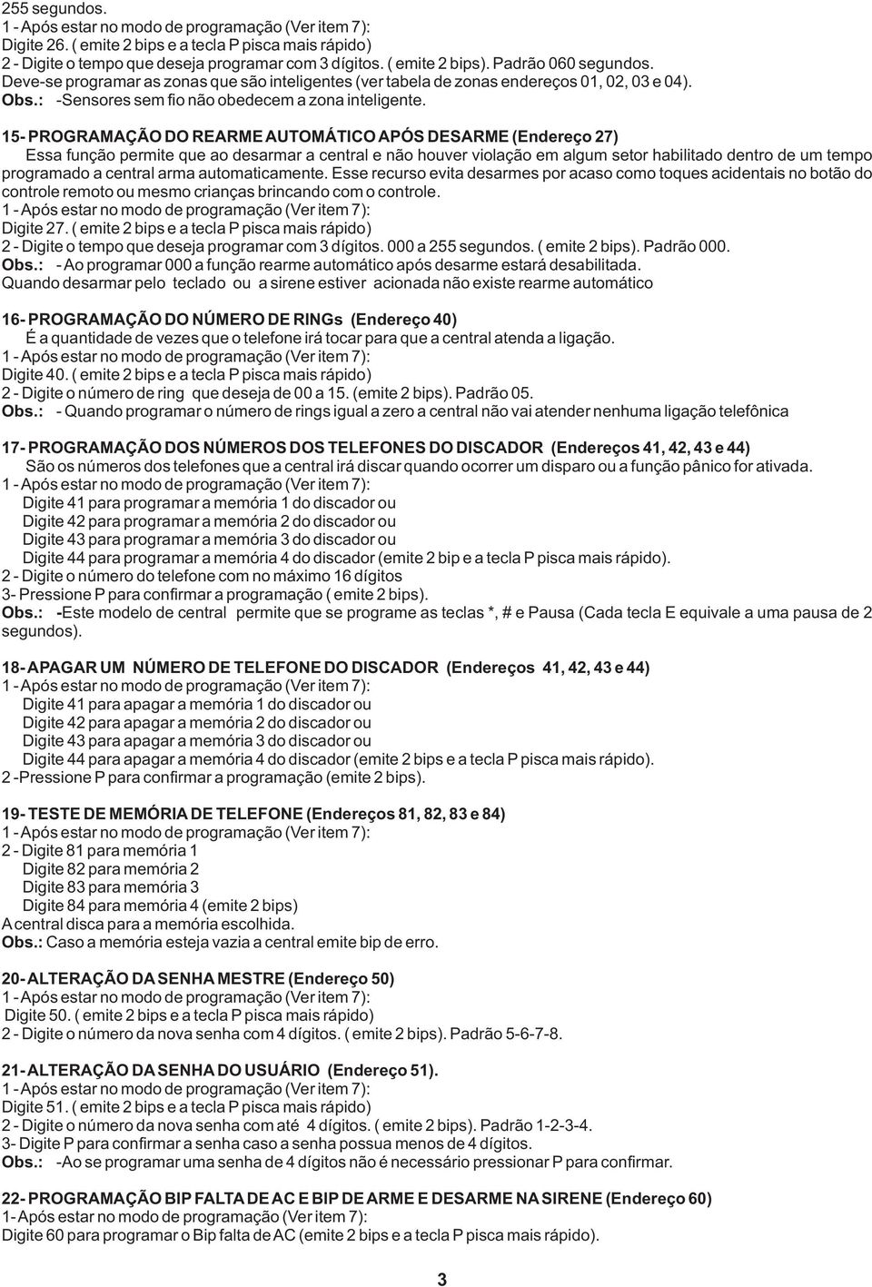 15- PROGRAMAÇÃO DO REARME AUTOMÁTICO APÓS DESARME (Endereço 27) Essa função permite que ao desarmar a central e não houver violação em algum setor habilitado dentro de um tempo programado a central