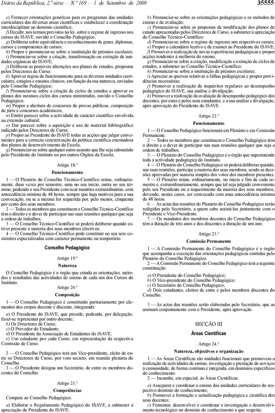 científico; f) Decidir, nos termos previstos na lei, sobre o regime de ingresso nos cursos do ISAVE, ouvido o Conselho Pedagógico; g) Deliberar sobre equivalência e reconhecimento de graus, diplomas,