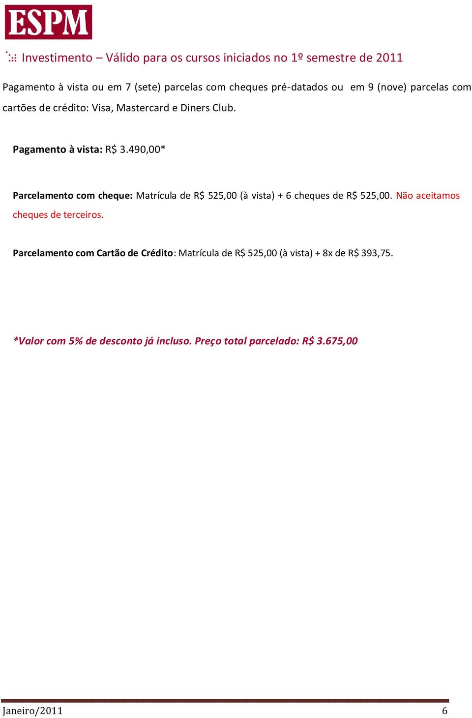 490,00* Parcelamento com cheque: Matrícula de R$ 525,00 (à vista) + 6 cheques de R$ 525,00. Não aceitamos cheques de terceiros.