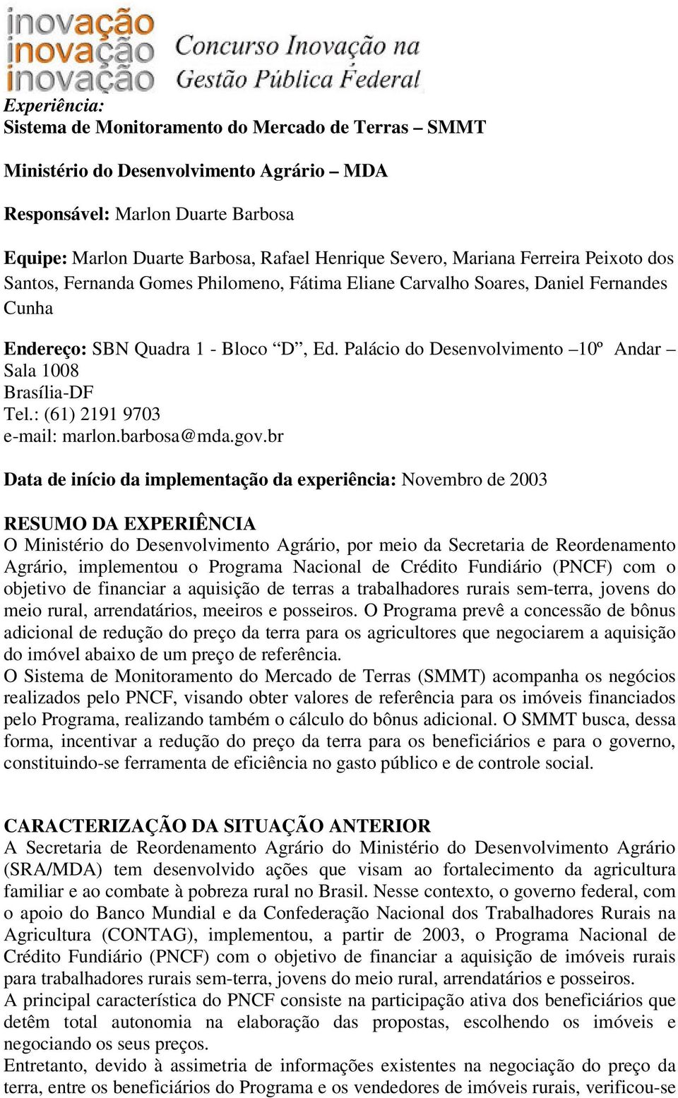 Palácio do Desenvolvimento 10º Andar Sala 1008 Brasília-DF Tel.: (61) 2191 9703 e-mail: marlon.barbosa@mda.gov.