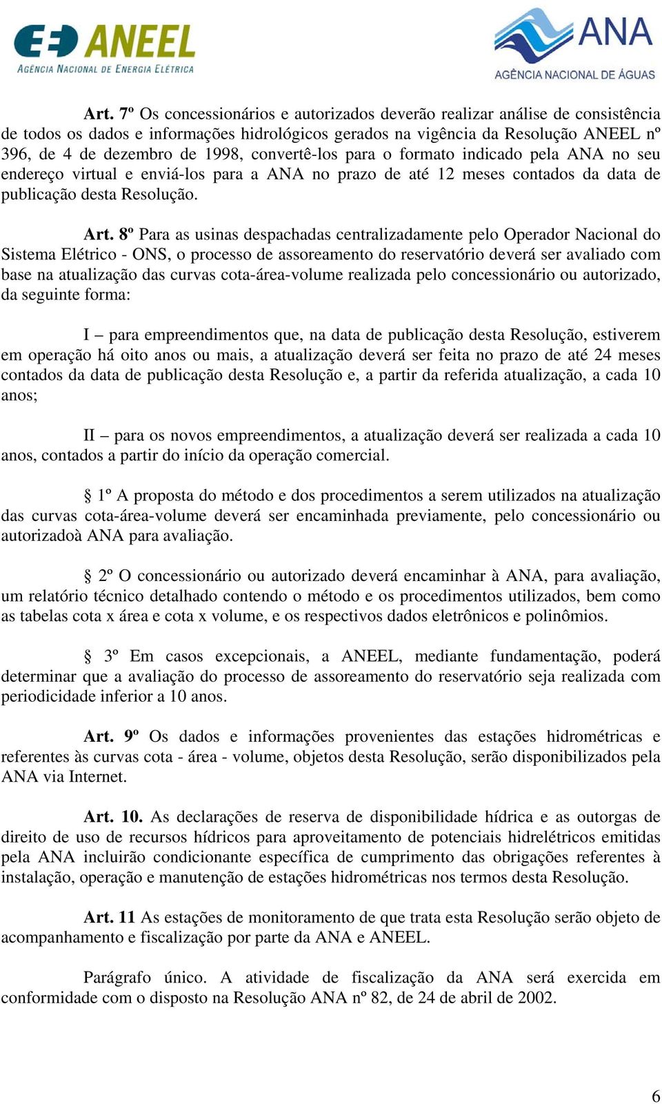 8º Para as usinas despachadas centralizadamente pelo Operador Nacional do Sistema Elétrico - ONS, o processo de assoreamento do reservatório deverá ser avaliado com base na atualização das curvas