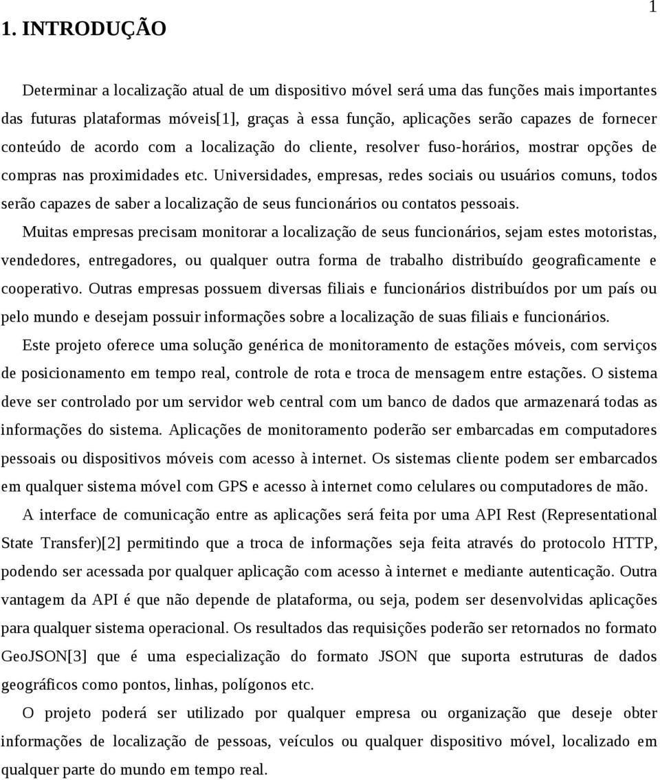 Universidades, empresas, redes sociais ou usuários comuns, todos serão capazes de saber a localização de seus funcionários ou contatos pessoais.