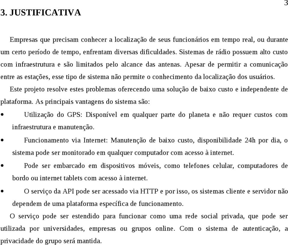 pesar de permitir a comunicação entre as estações, esse tipo de sistema não permite o conhecimento da localização dos usuários.