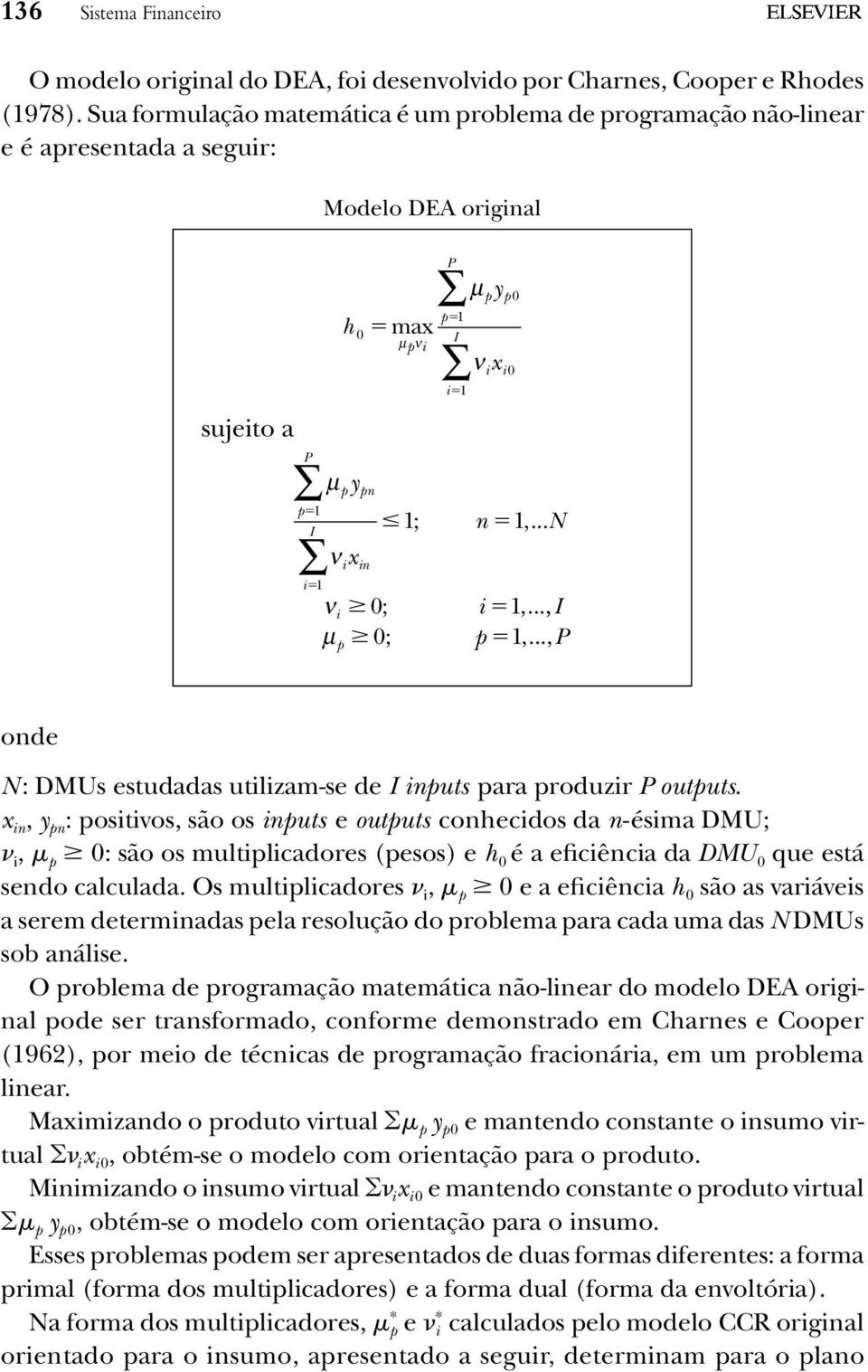 1; n 1,... N νi 0; i 1,..., I µ 0; p 1,..., P p onde N: DMUs estudadas utilizam-se de I inputs para produzir P outputs.