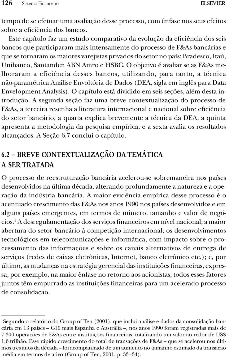 setor no país: Bradesco, Itaú, Unibanco, Santander, ABN Amro e HSBC.