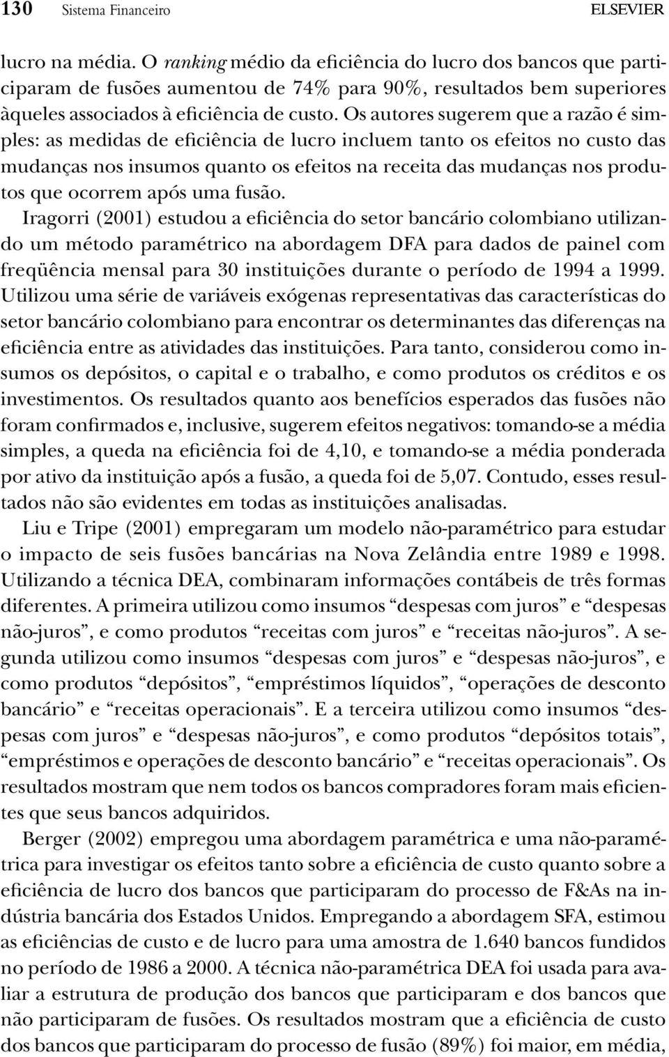 Os autores sugerem que a razão é simples: as medidas de eficiência de lucro incluem tanto os efeitos no custo das mudanças nos insumos quanto os efeitos na receita das mudanças nos produtos que