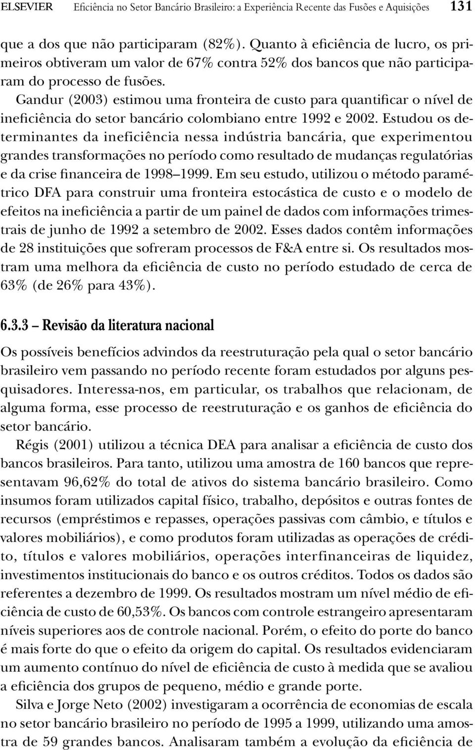 Gandur (2003) estimou uma fronteira de custo para quantificar o nível de ineficiência do setor bancário colombiano entre 1992 e 2002.