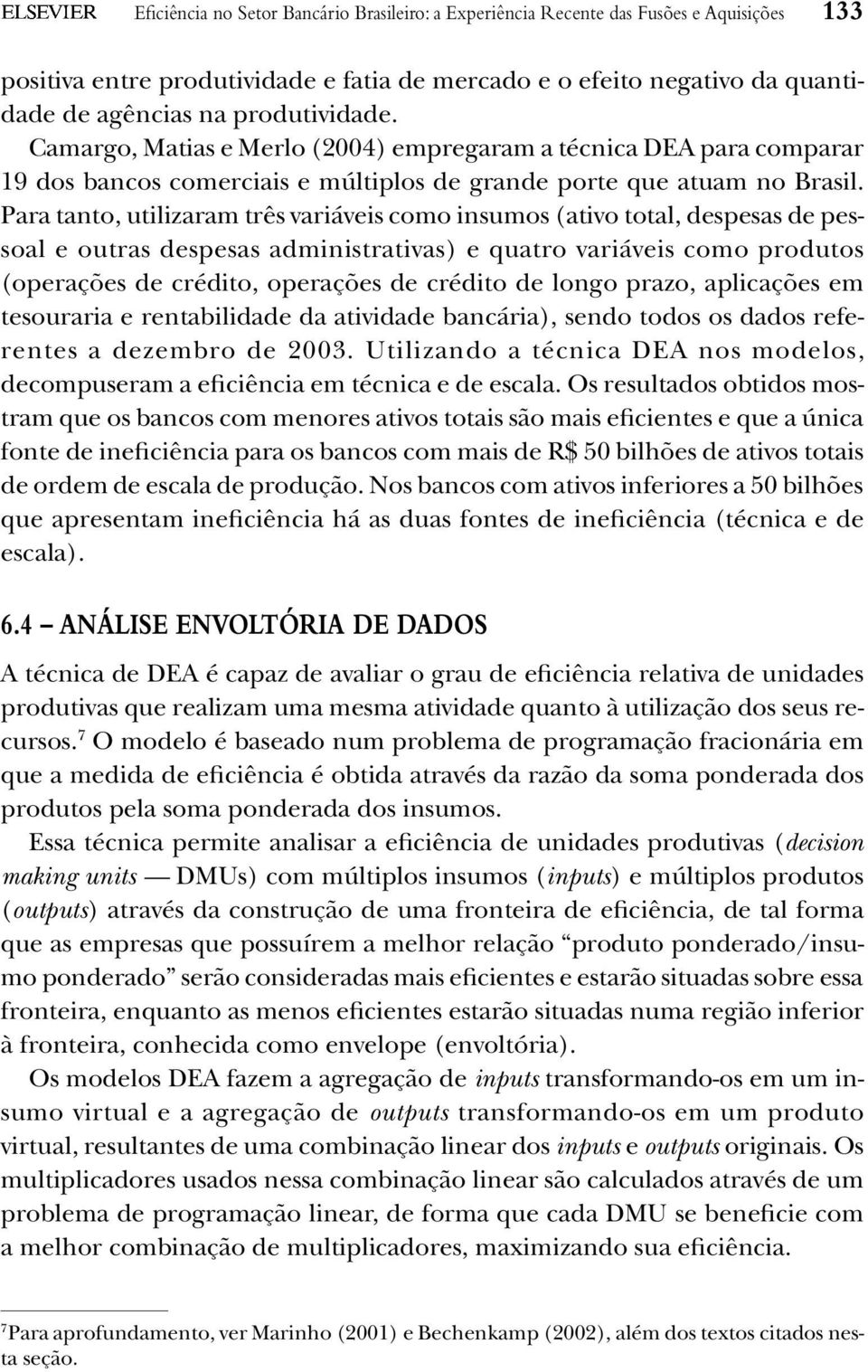 Para tanto, utilizaram três variáveis como insumos (ativo total, despesas de pessoal e outras despesas administrativas) e quatro variáveis como produtos (operações de crédito, operações de crédito de