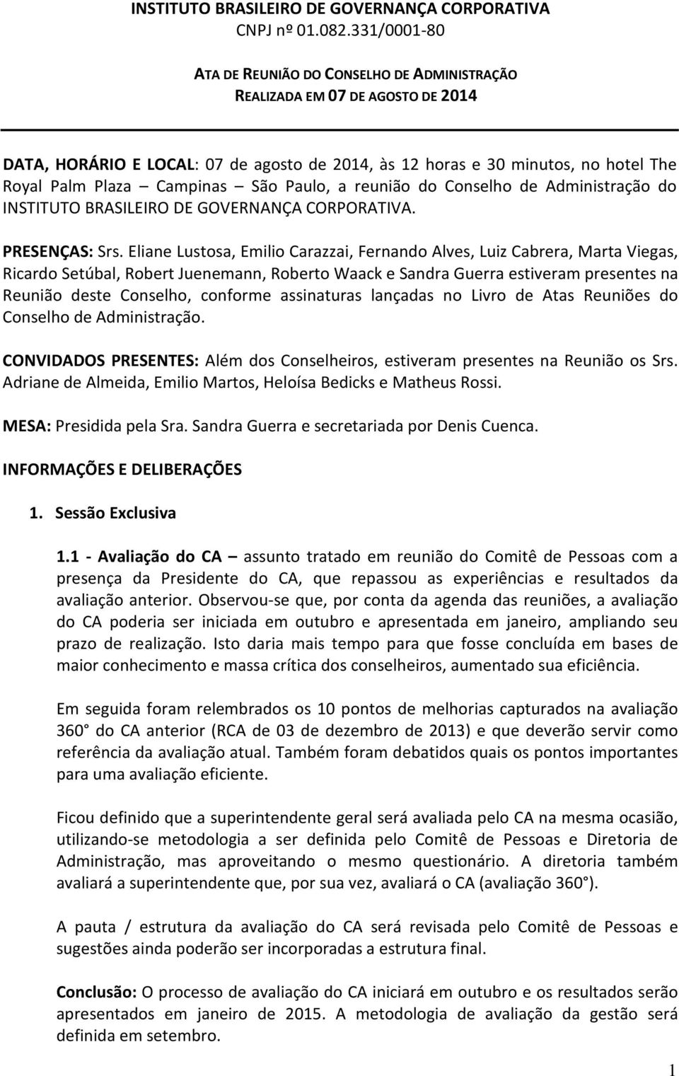 São Paulo, a reunião do Conselho de Administração do INSTITUTO BRASILEIRO DE GOVERNANÇA CORPORATIVA. PRESENÇAS: Srs.