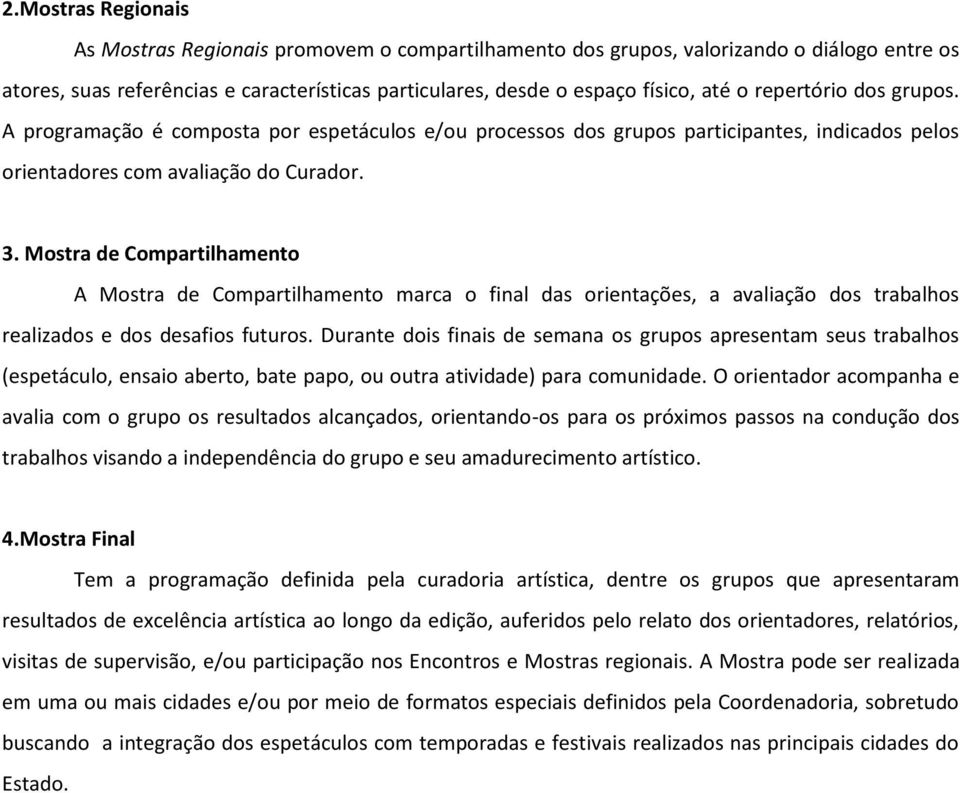 Mostra de Compartilhamento A Mostra de Compartilhamento marca o final das orientações, a avaliação dos trabalhos realizados e dos desafios futuros.