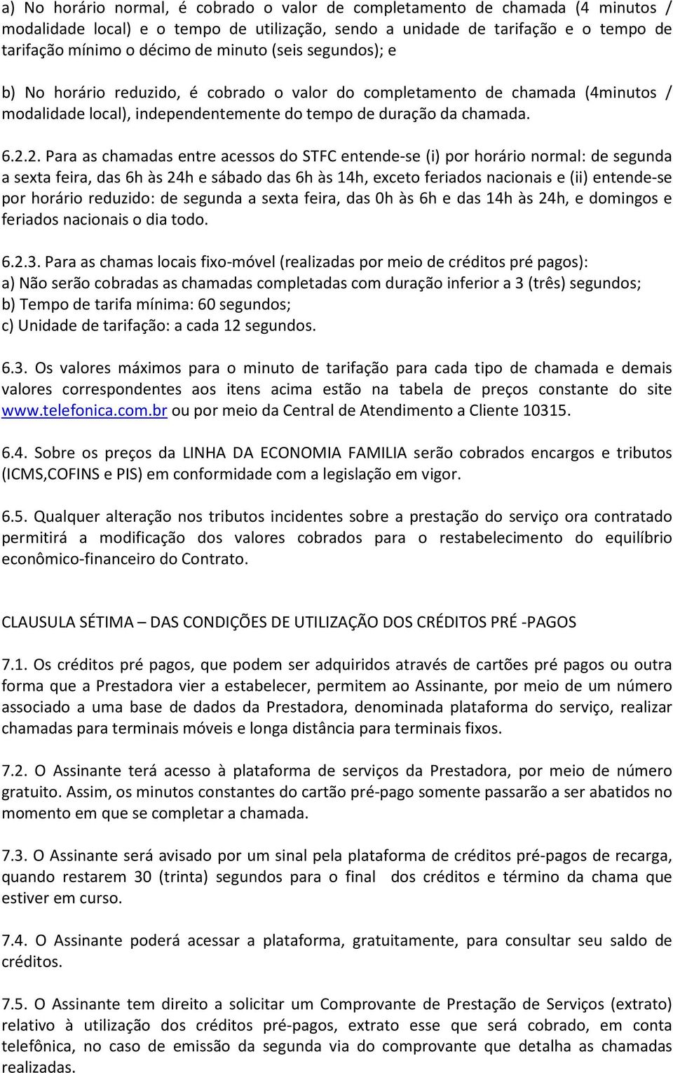 2. Para as chamadas entre acessos do STFC entende-se (i) por horário normal: de segunda a sexta feira, das 6h às 24h e sábado das 6h às 14h, exceto feriados nacionais e (ii) entende-se por horário