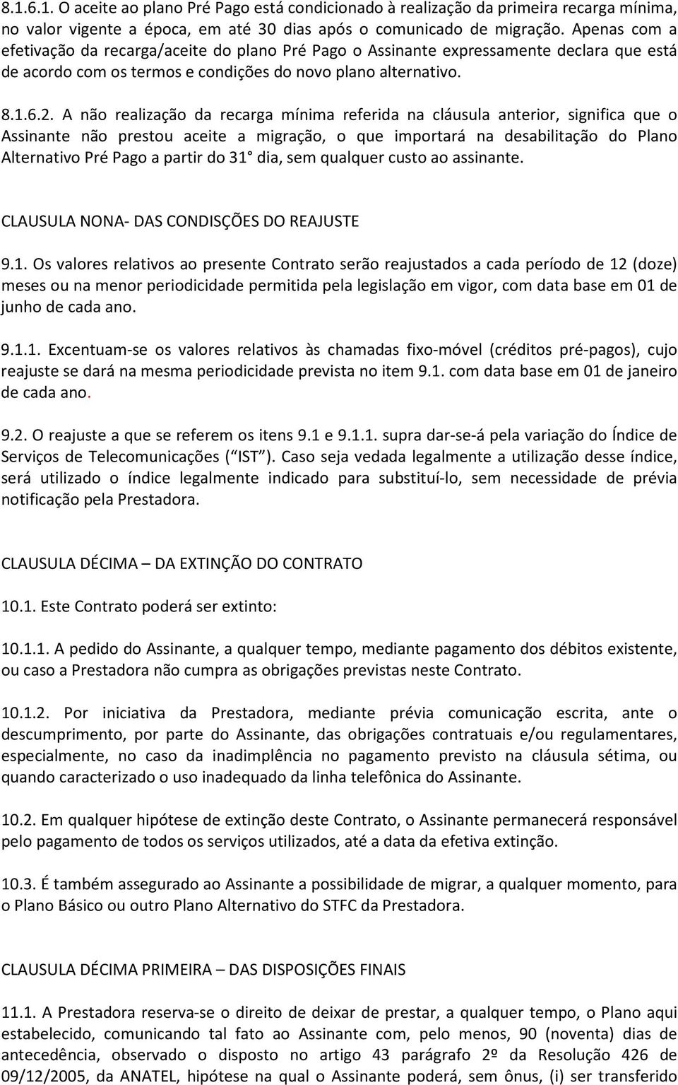 A não realização da recarga mínima referida na cláusula anterior, significa que o Assinante não prestou aceite a migração, o que importará na desabilitação do Plano Alternativo Pré Pago a partir do