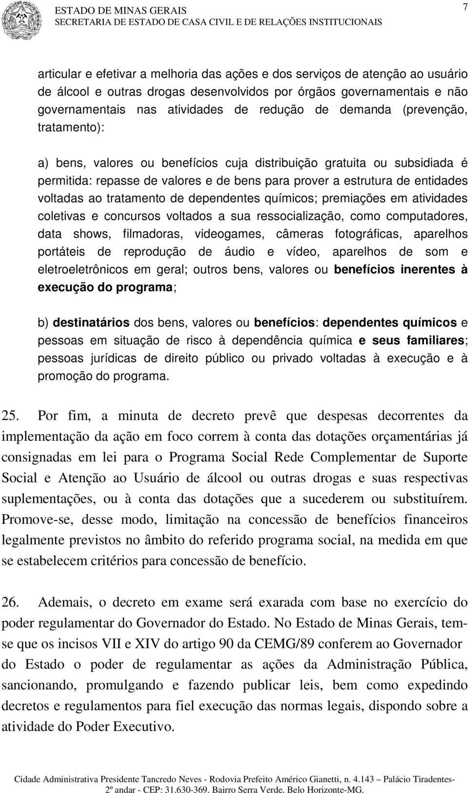 tratamento de dependentes químicos; premiações em atividades coletivas e concursos voltados a sua ressocialização, como computadores, data shows, filmadoras, videogames, câmeras fotográficas,