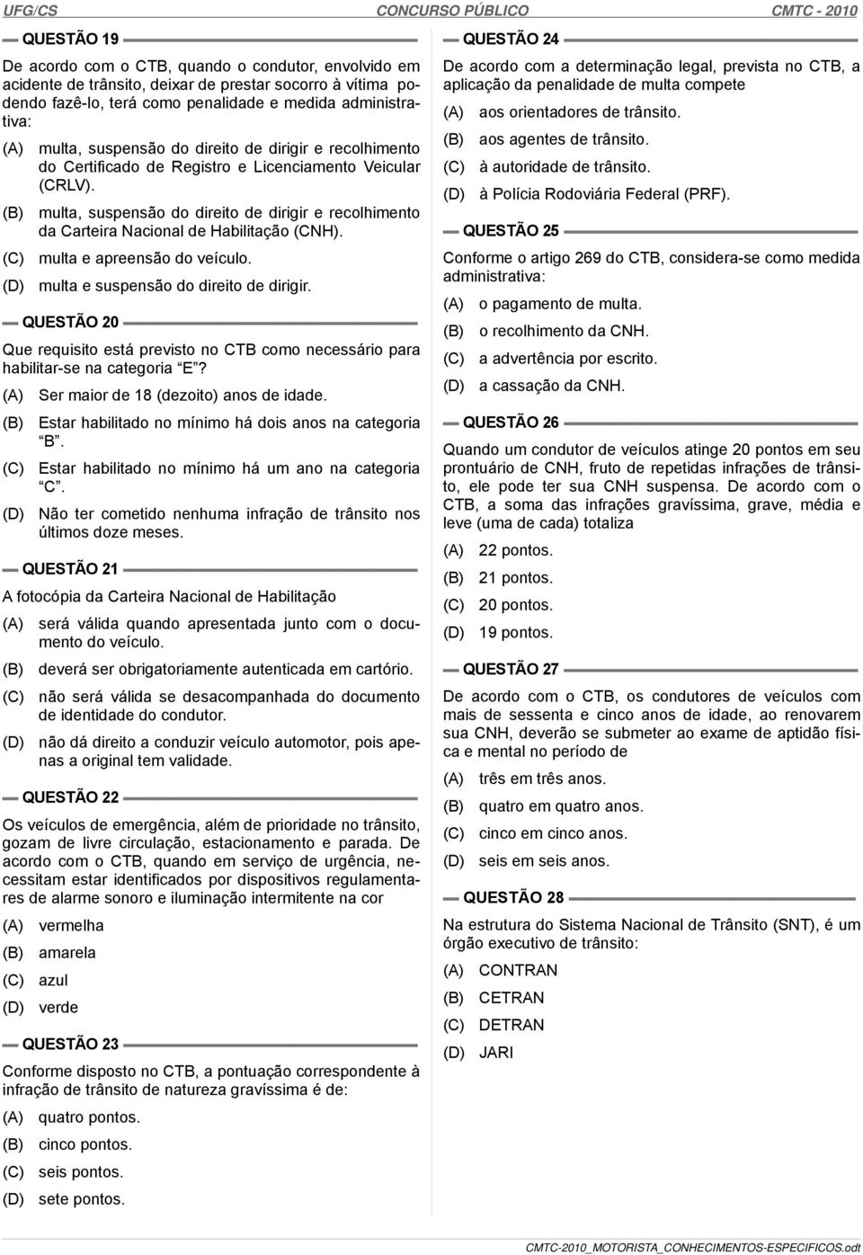 (B) multa, suspensão do direito de dirigir e recolhimento da Carteira Nacional de Habilitação (CNH). multa e apreensão do veículo. multa e suspensão do direito de dirigir.