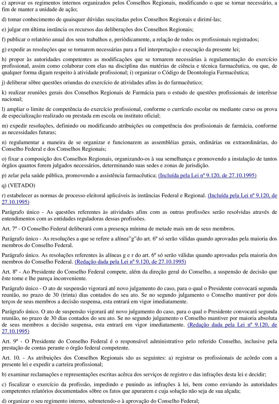 periòdicamente, a relação de todos os profissionais registrados; g) expedir as resoluções que se tornarem necessárias para a fiel interpretação e execução da presente lei; h) propor às autoridades