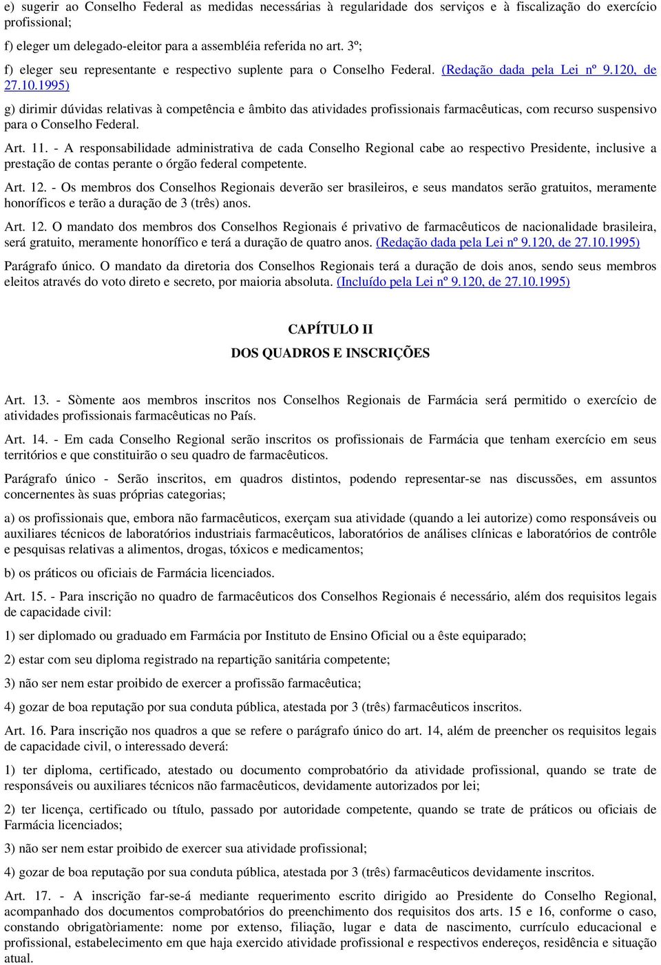 1995) g) dirimir dúvidas relativas à competência e âmbito das atividades profissionais farmacêuticas, com recurso suspensivo para o Conselho Federal. Art. 11.