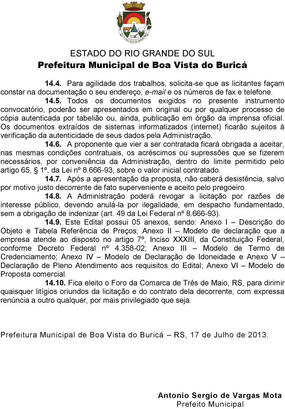 imprensa oficial. Os documentos extraídos de sistemas informatizados (internet) ficarão sujeitos à verificação da autenticidade de seus dados pela Administração. 14.6.