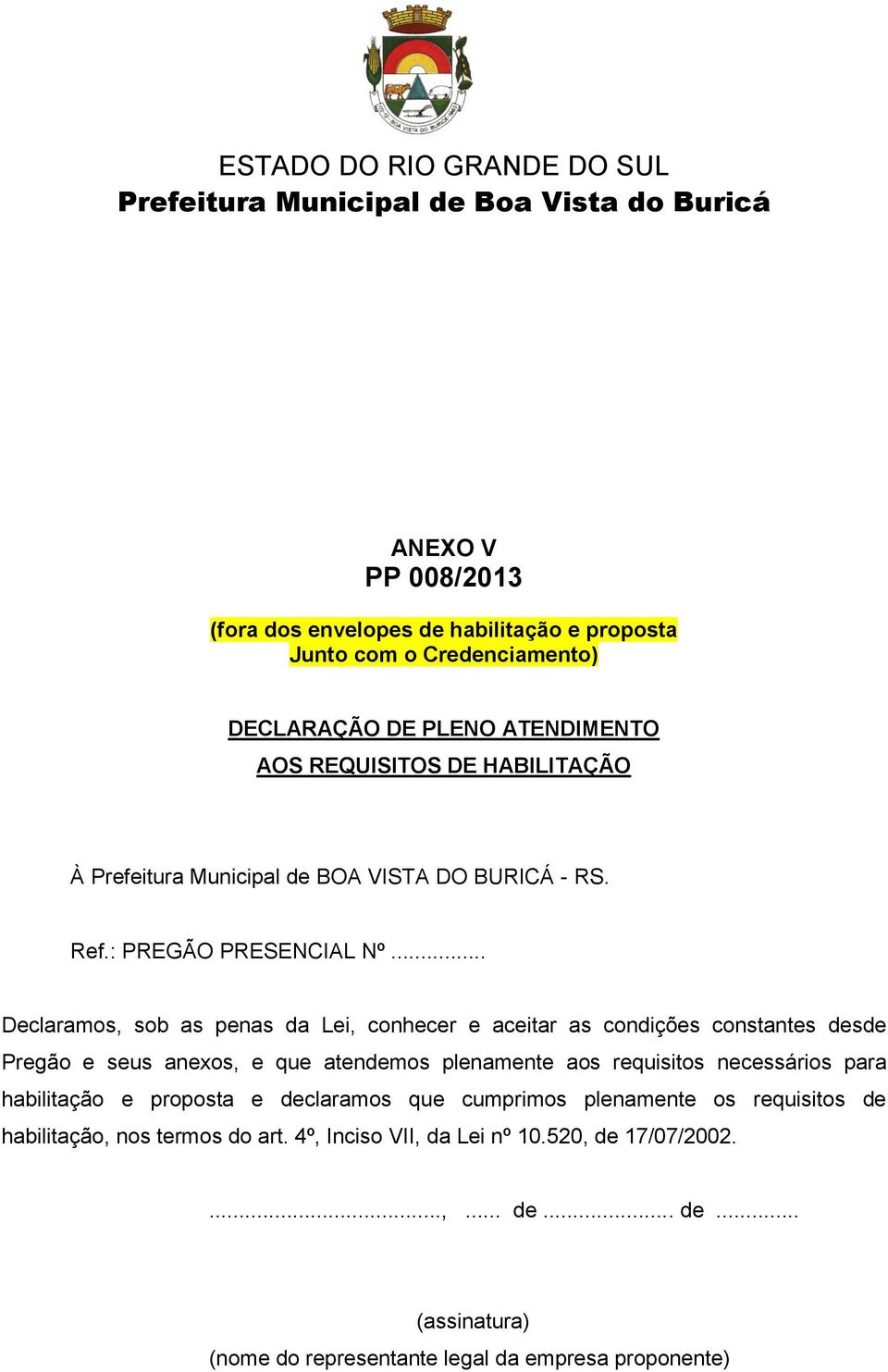 .. Declaramos, sob as penas da Lei, conhecer e aceitar as condições constantes desde Pregão e seus anexos, e que atendemos plenamente aos requisitos necessários