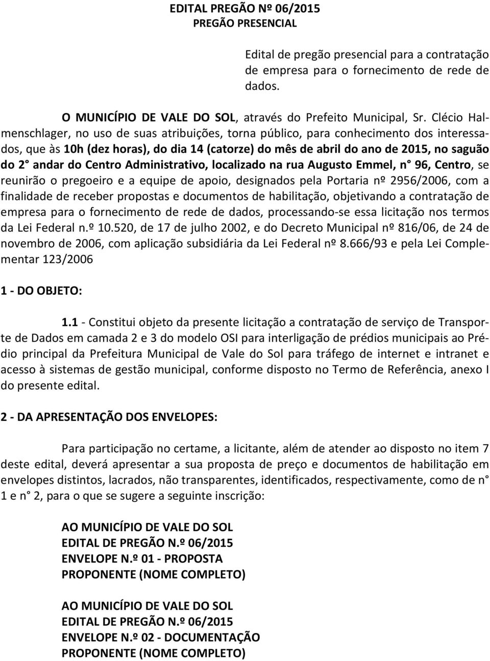 Clécio Halmenschlager, no uso de suas atribuições, torna público, para conhecimento dos interessados, que às 10h (dez horas), do dia 14 (catorze) do mês de abril do ano de 2015, no saguão do 2 andar