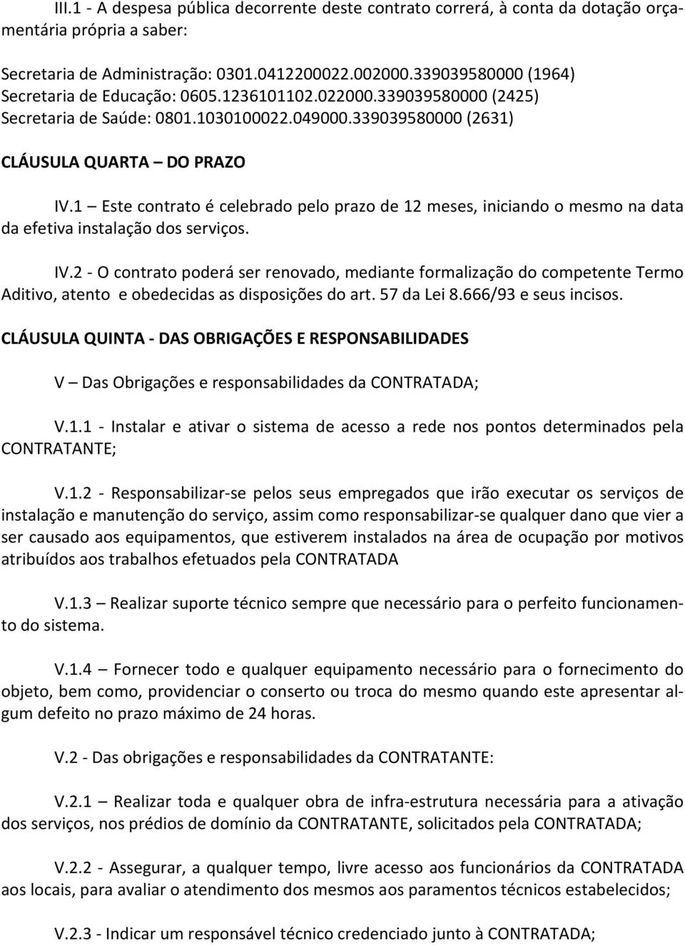 1 Este contrato é celebrado pelo prazo de 12 meses, iniciando o mesmo na data da efetiva instalação dos serviços. IV.