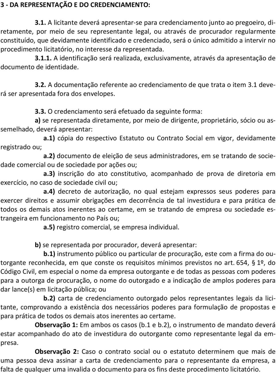 identificado e credenciado, será o único admitido a intervir no procedimento licitatório, no interesse da representada. 3.1.